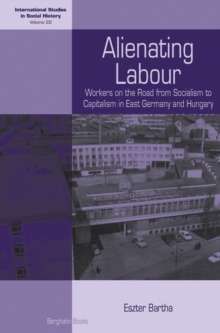 Image for Alienating labour: workers on the road from socialism to capitalism in East Germany and Hungary