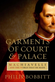 Image for The garments of court and palace: Machiavelli and the world that he made