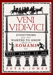 Image for Veni, vidi, vici  : everything you ever wanted to know about the Romans but were afraid to ask