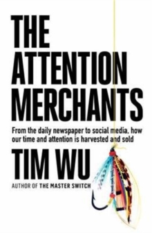 Image for The attention merchants : from the daily newspaper to social media, how our time and attention is harvested and sold
