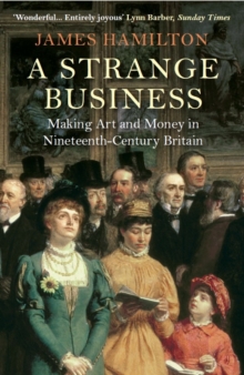 Image for A strange business  : making art and money in nineteenth-century Britain