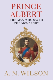Image for Prince Albert  : the man who saved the monarchy