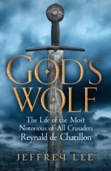 Image for God's wolf  : the life of the most notorious of all crusaders, Reynald de Chatillon