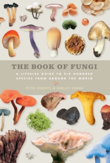 Image for The book of fungi: a life-size guide to six hundred species from around the world