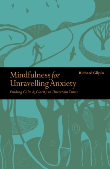 Image for Mindfulness for unravelling anxiety: finding calm & clarity in uncertain times