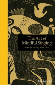 Image for The art of mindful singing  : notes on finding your voice