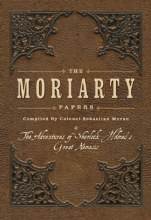 Image for The Moriarty Papers : The adventures of Sherlock Holmes's great nemesis