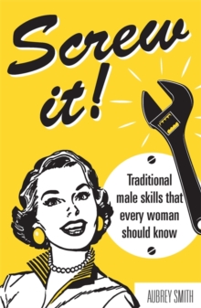 Image for Screw It!: Traditional Male Skills That Every Woman Should Know