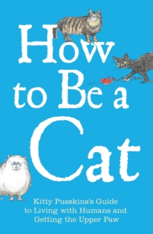 Image for How to Be a Cat: Kitty Pusskin's Guide to Living with Humans and Getting the Upper Paw