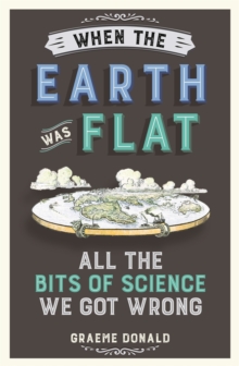 Image for When the Earth was flat  : all the bits of science we got wrong