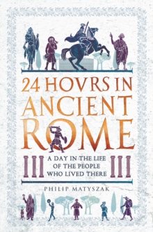 Image for 24 Hours in Ancient Rome: A Day in the Life of the People Who Lived There