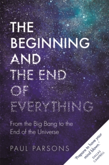 Image for The beginning and the end of everything  : from the Big Bang to the end of the universe