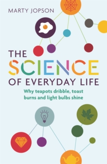 Image for The science of everyday life  : why teapots dribble, toast burns and light bulbs shine