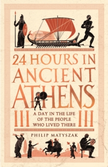 Image for 24 Hours in Ancient Athens: A Day in the Life of the People Who Lived There.