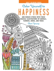Image for Color Yourself to Happiness : And reduce stress with these magical illustrations of animals, flowers, birds, and trees