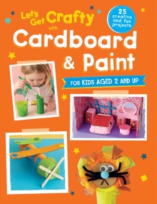 Image for Let's get crafty with cardboard and paint  : 25 creative and fun projects for kids aged 2 and up