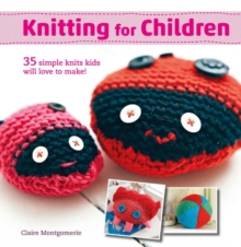 Image for Knitting for children  : 35 simple knits kids will love to make!