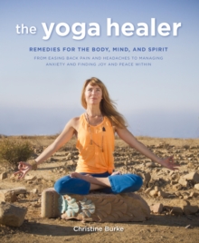 Image for The yoga healer: remedies for the body, mind, and spirit : from easing back pain and headaches to managing anxiety and finding joy and peace within