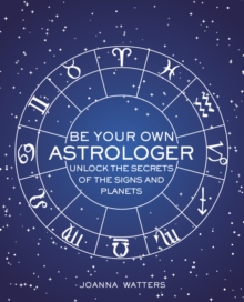 Be Your Own Astrologer: Unlock the Secrets of the Signs and Planets