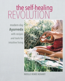 Image for The self-healing revolution  : modern-day Ayurveda with recipes and tools for intuitive living
