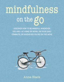 Image for Mindfulness on the go  : discover how to be mindful wherever you are - at home or work, on your daily commute, or whenever you're on the move