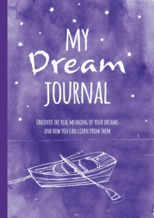 My Dream Journal: Uncover the Real Meaning of Your Dreams and How You Can Learn from Them