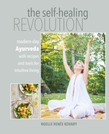 Image for The self-healing revolution: modern-day Ayurveda with recipes and tools for intuitive living