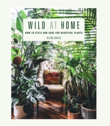 Image for Wild at home: how to style and care for beautiful plants