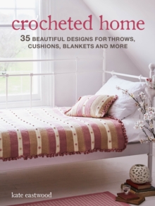 Crocheted Home: 35 Beautiful Designs for Throws, Cushions, Blankets and More