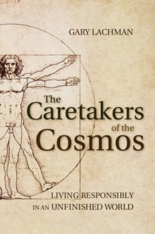 The Caretakers of the Cosmos: Living Responsibly in an Unfinished World