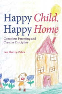 Image for Happy child, happy home: conscious parenting and creative discipline