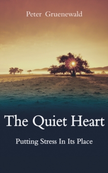 Image for The quiet heart: putting stress in its place