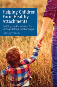 Image for Helping children form healthy attachments  : building a foundation for strong lifelong relationships