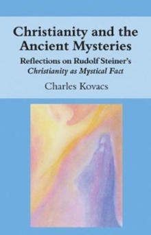 Christianity and the Ancient Mysteries: Reflections on Rudolf Steiner’s Christianity as Mystical Fact