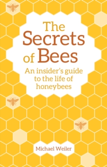 Image for The secrets of bees: an insider's guide to the life of honeybees