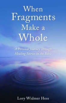When Fragments Make a Whole: A Personal Journey through Healing Stories in the Bible