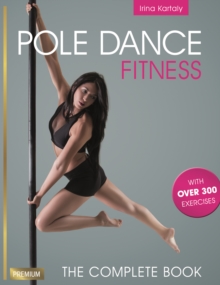 Pole Dance Fitness: The Complete Book