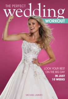 The Perfect Wedding Workout: Look Your Best on the Big Day in Just 10 Weeks