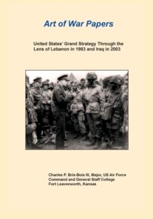 Image for United States Grand Strategy Through the Lens of Lebanon in 1983 and Iraq in 2003 (Art of War Papers Series)