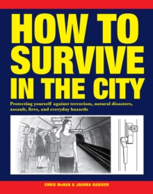 Image for How to survive in the city  : protecting yourself against terrorism, natural disasters, assault, fires, and everyday hazards