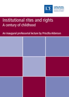 Image for Institutional rights and rites: a century of childhood : based on a inaugural professorial lecture delivered at the Institute of Education, University of London on 4 June 2003. This was the seventh in a series of lectures marking the centenary year of the Institute of Education
