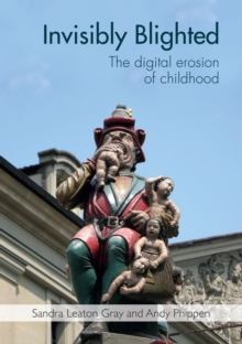Image for Invisibly blighted  : the digital erosion of childhood