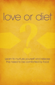 Image for Love or diet: nurture yourself and release the need to be comforted by food