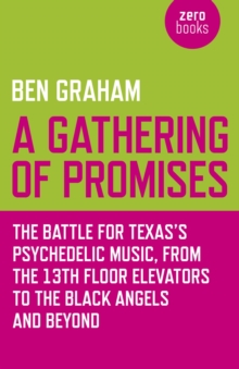 Image for A gathering of promises: the battle for Texas's psychedelic music, from the 13th Floor Elevators to the Black Angels and Beyond