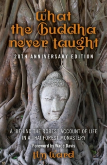 Image for What the Buddha never taught: a 'behind the robes' account of life in a Thai forest monastery