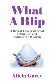 Image for What A Blip - A Breast Cancer Journal of Survival and Finding the Wisdom