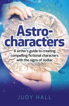 Image for Astro-characters - A writers guide to creating compelling fictional characters with the signs of zodiac