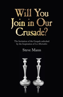 Image for Will you join in our crusade?  : the invitation of the gospels unlocked by the inspiration of Les miserables