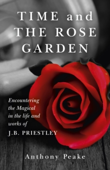 Time and The Rose Garden – Encountering the Magical in the life and works of J.B. Priestley