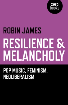 Image for Resilience & melancholy: pop music, feminism, neoliberalism